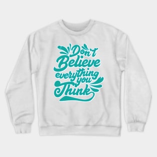 Don't Believe Everything You Think Crewneck Sweatshirt